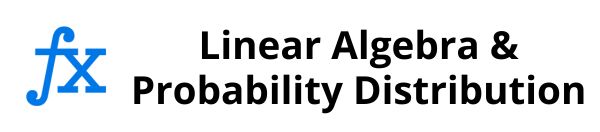 Linear Algebra & Probability Distribution in Data Science